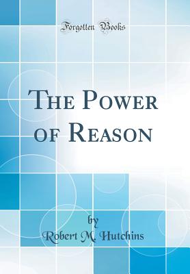 The Power of Reason (Classic Reprint) - Hutchins, Robert M