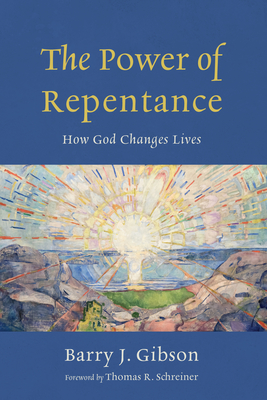 The Power of Repentance - Gibson, Barry J, and Schreiner, Thomas R (Foreword by)