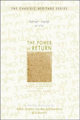 The Power of Return =: [Shuvah Yisrael]: Yom Tov Shel Rosh Hashanah 5659, Discourse Three - Schneersohn, Shalom Dov Baer