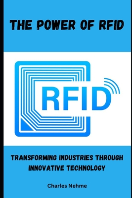 The Power of RFID: Transforming Industries through Innovative Technology - Nehme, Charles
