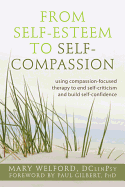 The Power of Self-Compassion: Using Compassion-Focused Therapy to End Self-Criticism and Build Self-Confidence