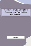The Power of Self-Discipline: Transforming Your Habits and Mindset