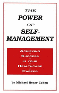 The Power of Self-Management: Achieving Success in Your Healthcare Career - Cohen, Michael H, Professor