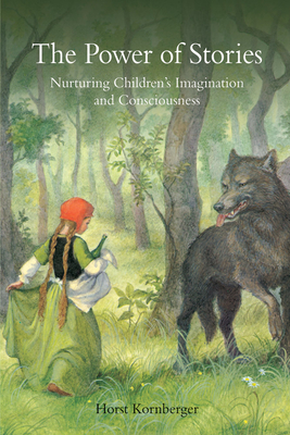 The Power of Stories: Nurturing Children's Imagination and Consciousness - Kornberger, Horst