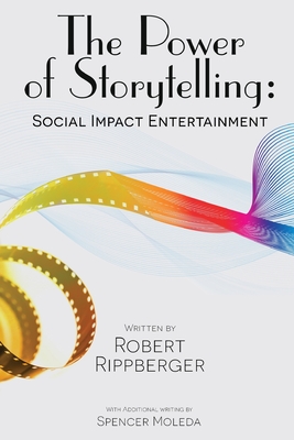 THE POWER OF STORYTELLING Social Impact Entertainment - Rippberger, Robert