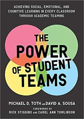 The Power of Student Teams: Achieving Social, Emotional, and Cognitive Learning in Every Classroom Through Academic Teaming - Toth, Michael D, and Sousa, David a