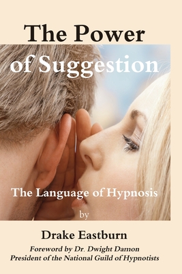 The Power of Suggestion: The Language of Hypnosis - Eastburn, Drake