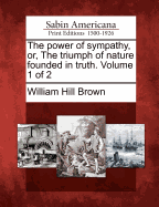The Power of Sympathy, Or, the Triumph of Nature Founded in Truth. Volume 1 of 2
