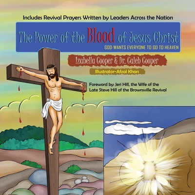The Power of the Blood of Jesus Christ: God Wants Everyone to Go to Heaven - Cooper, Caleb, and Cooper, Izabella