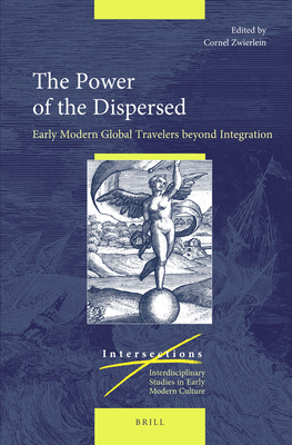 The Power of the Dispersed: Early Modern Global Travelers Beyond Integration - Zwierlein, Cornel (Editor)