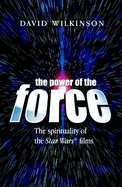 The Power of the Force: The Spirituality of the "Star Wars" Films