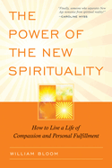 The Power of the New Spirituality: How to Live a Life of Compassion and Personal Fulfillment: How to Live a Life of Compassion and Personal Fulfillment