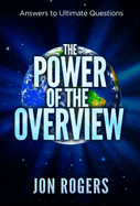 The POWER of the OVERVIEW: Answers to Ultimate Questions