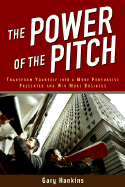The Power of the Pitch: Transform Yourself Into a Persuasive Presenter and Win More Business