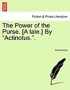 The Power of the Purse. [A Tale.] by Actinotus..