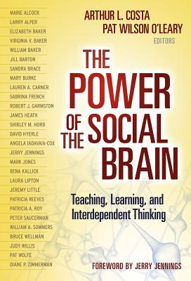 The Power of the Social Brain: Teaching, Learning, and Interdependent Thinking - Costa, Arthur L, Professor, Ed. (Editor), and Wilson O'Leary, Pat (Editor)