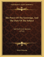 The Power of the Sovereign, and the Duty of the Subject: Set Forth in a Sermon (1712)