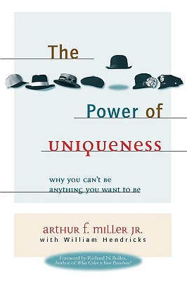 The Power of Uniqueness: Why You Can't Be Anything You Want to Be - Miller, Arthur F, Jr., and Hendricks, William D