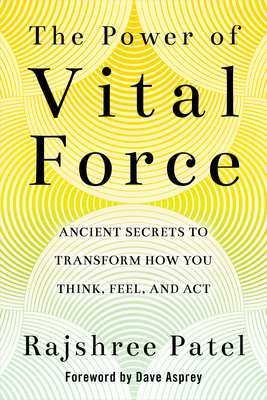 The Power of Vital Force: Fuel Your Energy, Purpose, and Performance with Ancient Secrets of Breath and Meditation - Patel, Rajshree