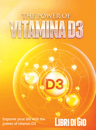 The Power of Vitamina D3: Improve your life with the power of vitamin D3