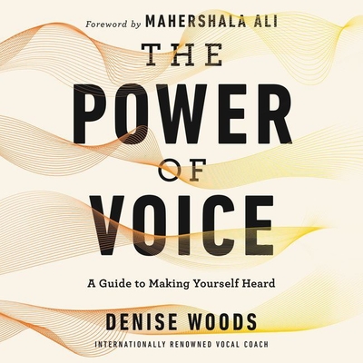 The Power of Voice: A Guide to Making Yourself Heard - Woods, Denise (Read by), and Jackson, Jd (Foreword by)