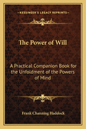 The Power of Will: A Practical Companion Book for the Unfoldment of the Powers of Mind