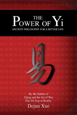 The Power of Yi: Ancient Philosophy for a Better Life - Xue, Dejun