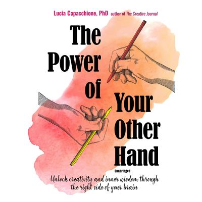 The Power of Your Other Hand: Unlock Creativity and Inner Wisdom Through the Right Side of Your Brain - Capacchione Phd, Lucia, and Gavin (Read by)
