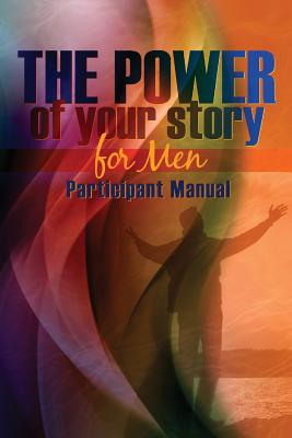 The Power of Your Story for Men: Participant Manual - Fischer, Rob, and Underwood, Perry