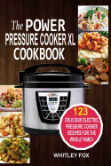 The Power Pressure Cooker XL Cookbook: 123 Delicious Electric Pressure Cooker Recipes for the Whole Family
