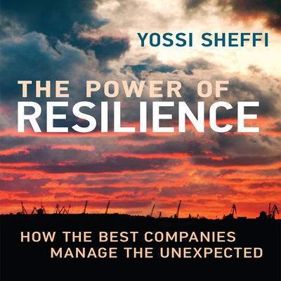 The Power Resilience: How the Best Companies Manage the Unexpected - Sheffi, Yossi, and Pratt, Sean (Narrator)