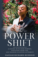 The Power Shift: Aligning with Your Purpose, Elevating Your Life, and Walking in Divine Authority