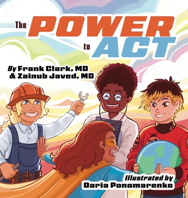 The Power to Act - Clark, Frank, MD, and Javed, Zainub, MD