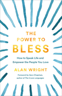 The Power to Bless: How to Speak Life and Empower the People You Love