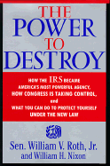 The Power to Destroy: How the IRS Became America's Most Powerful Agency, How Congress is Taking Control, and What You Can Do to Protect Yourself Under the New Law