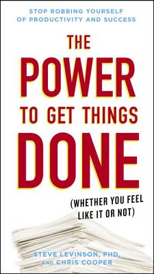 The Power to Get Things Done: (Whether You Feel Like It or Not) - Levinson, Steve, PhD, and Cooper, Chris