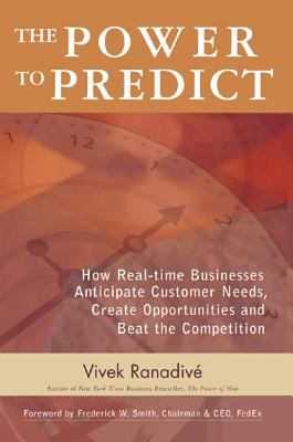 The Power to Predict: How Real-Time Businesses Anticipate Customer Needs, Create Opportunities, and Beat the Competition - Ranadive, Vivek