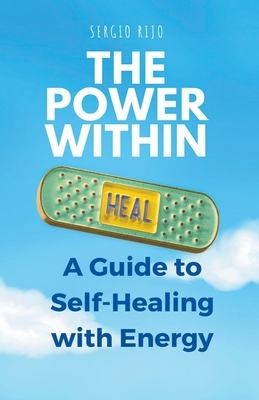 The Power Within: A Guide to Self-Healing with Energy - Rijo, Sergio