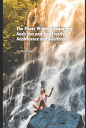 The Power Within: Conquering Addiction and Bad Habits in Adolescence and Adulthood