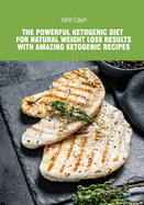 The powerful ketogenic diet for natural weight loss results with amazing ketogenic recipes.
