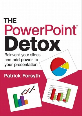 The PowerPoint Detox: Reinvent Your Slides and Add Power to Your Presentation - Forsyth, Patrick
