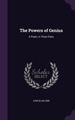 The Powers of Genius: A Poem, in Three Parts - Linn, John Blair
