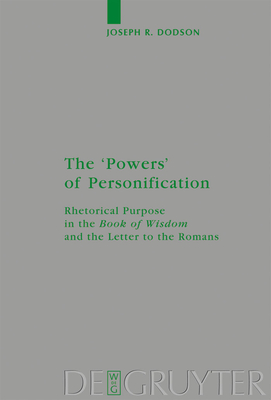 The 'Powers' of Personification: Rhetorical Purpose in the 'Book of Wisdom' and the Letter to the Romans - Dodson, Joseph R