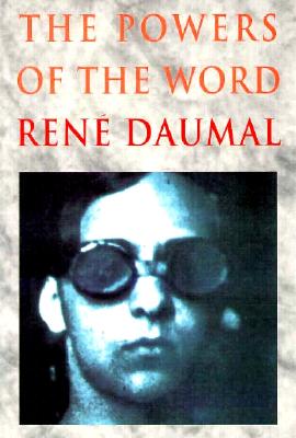 The Powers of the Word: Selected Essays and Notes 1927-1943 - Daumal, Ren, and Polizzotti, Mark (Translated by)