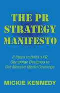 The PR Strategy Manifesto: 8 Steps to Build a PR Campaign Designed to Get Massive Media Coverage