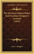 The Practical Cabinet Maker and Furniture Designer's Assistant (1910)