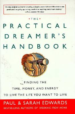 The Practical Dreamer's Handbook: Finding the Time, Money, and Energy to Live the Life You Want to Live - Edwards, Paul, and Edwards, Sarah