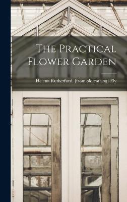 The Practical Flower Garden - Ely, Helena Rutherfurd [From Old Cat (Creator)