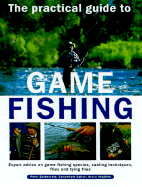 The Practical Guide to Game Fishing: Expert Advice on Game Fishing Species, Casting Techniques, Flies and Tying Flies