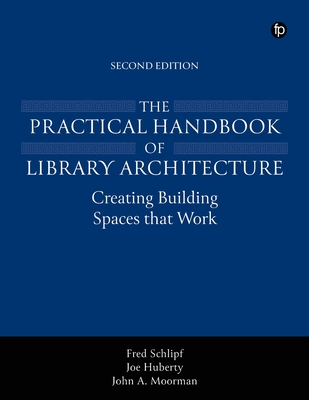 The Practical Handbook of Library Architecture - Schlipf, Fred, and Huberty, Joe, and Moorman, John A.